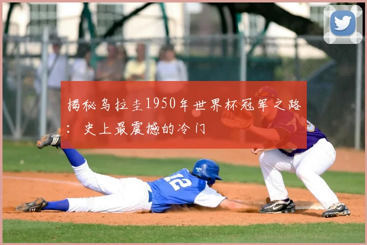 揭秘乌拉圭1950年世界杯冠军之路:史上最震撼的冷门