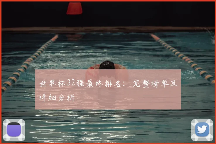 世界杯32强最终排名：完整榜单及详细分析